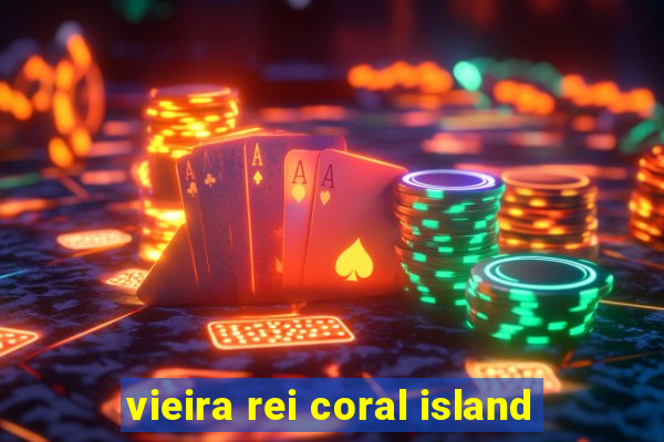 vieira rei coral island